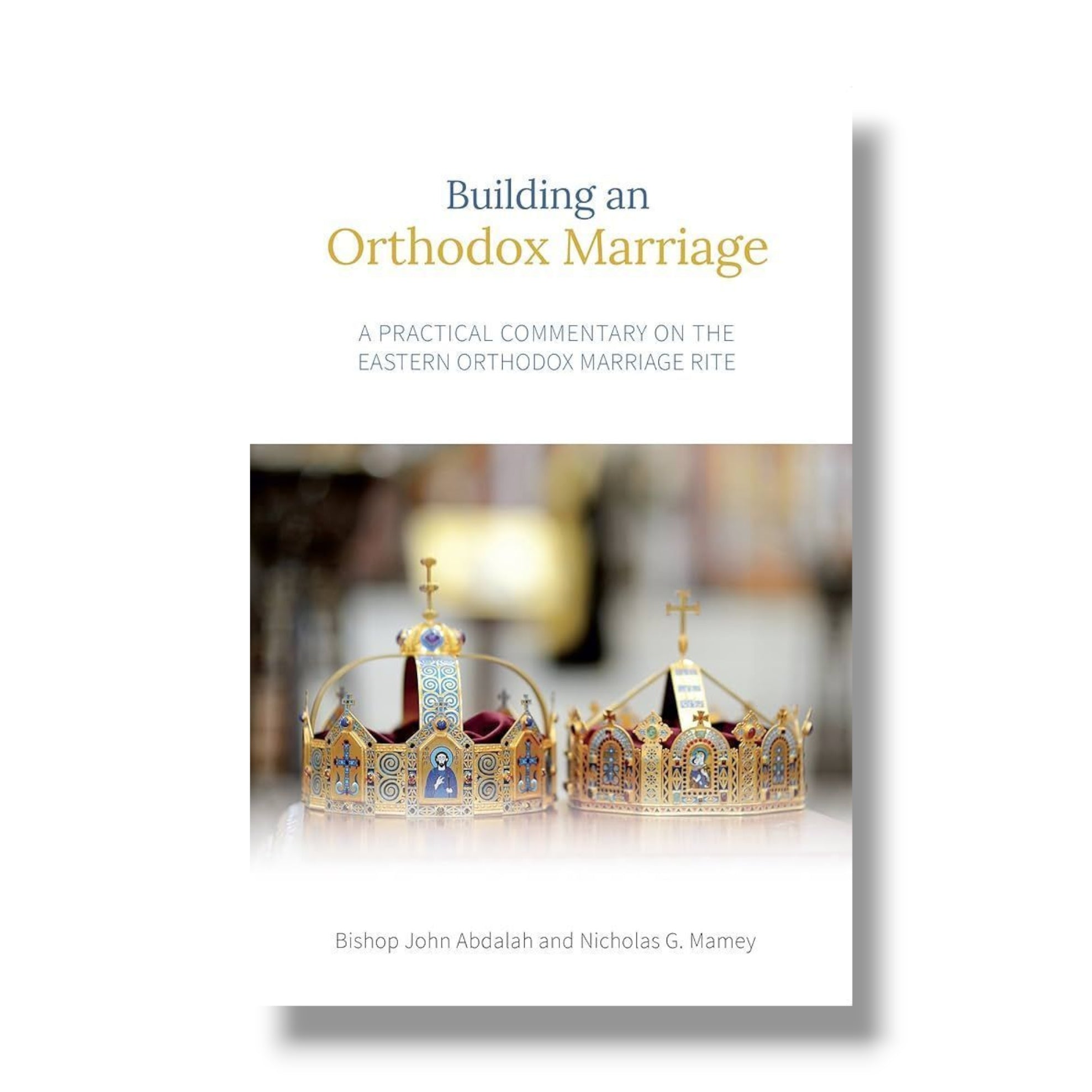 Building an Orthodox Marriage: A Practical Commentary on the Eastern Orthodox Marriage Rite (Ancient Faith)