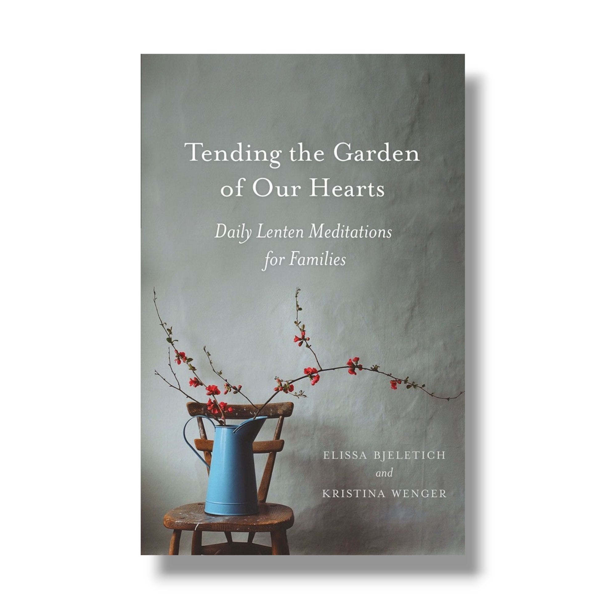 Tending the Garden of Our Hearts: Daily Lenten Meditations for Families (Ancient Faith)