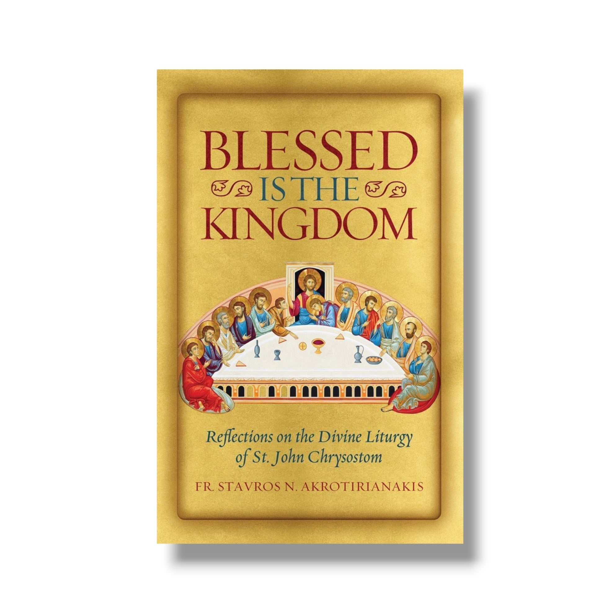Blessed Is the Kingdom: Reflections on the Divine Liturgy of St. John Chrysostom (Ancient Faith)