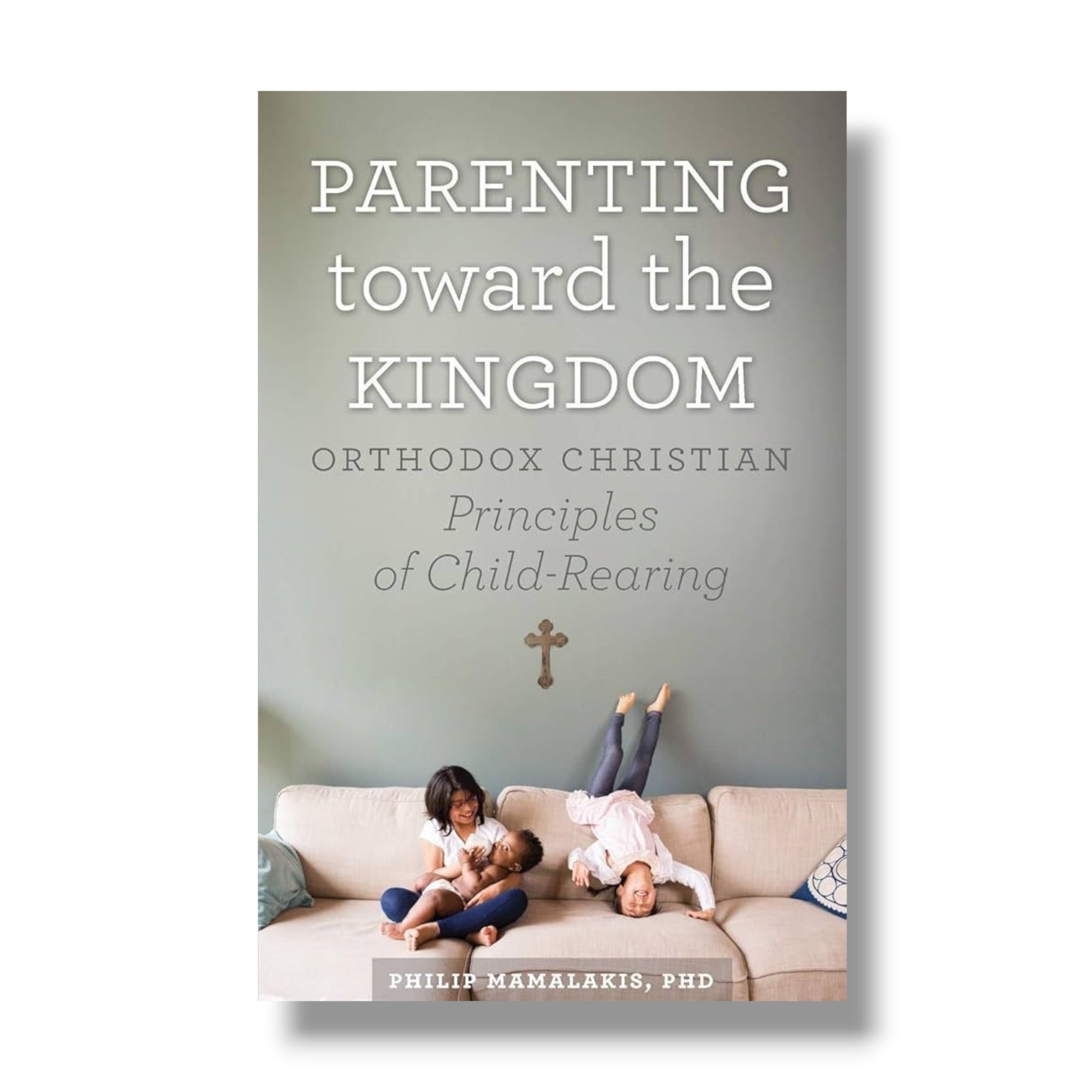 Parenting Toward the Kingdom: Orthodox Christian Principles of Child-Rearing (Ancient Faith)