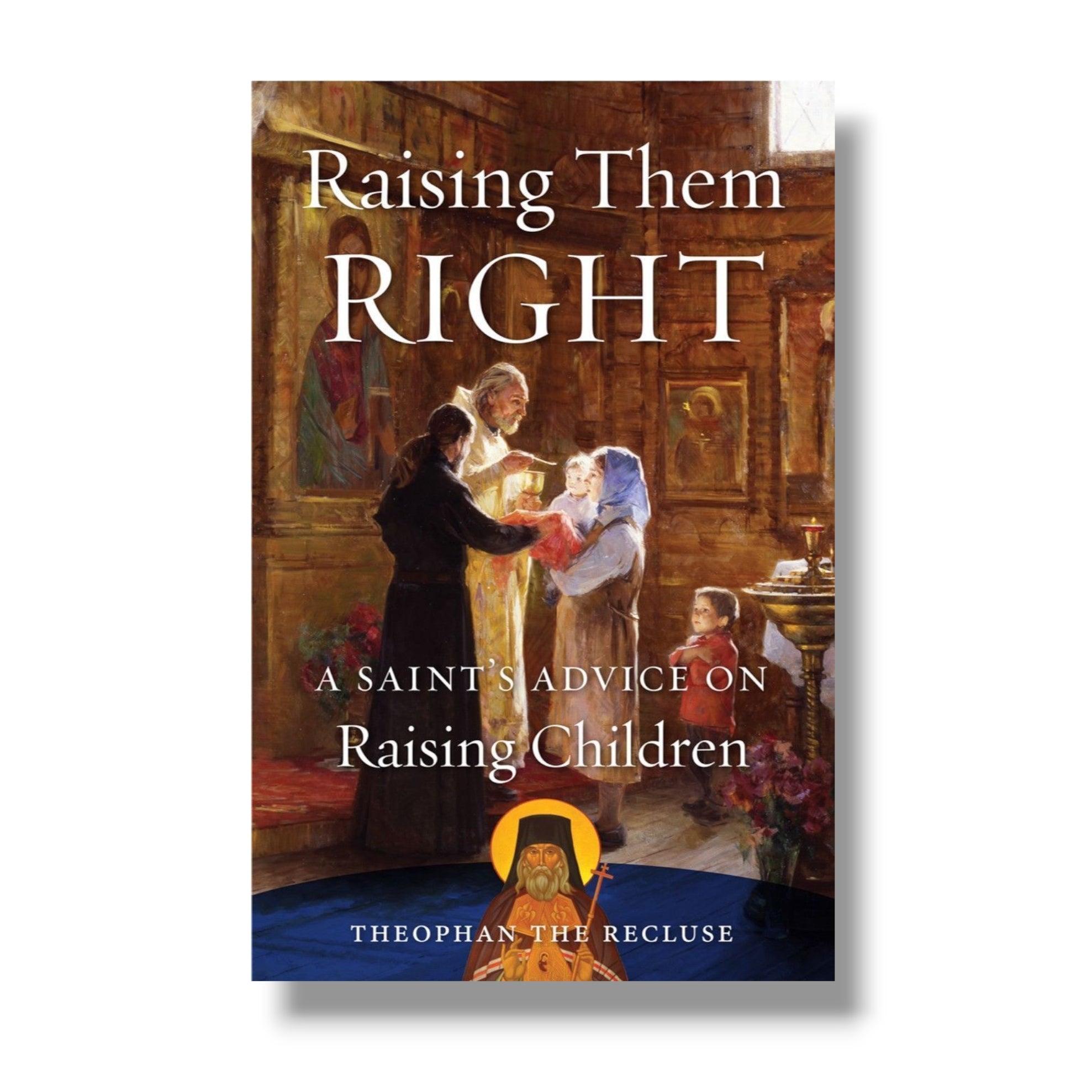 Raising Them Right: A Saint’s Advice on Raising Children (Ancient Faith)