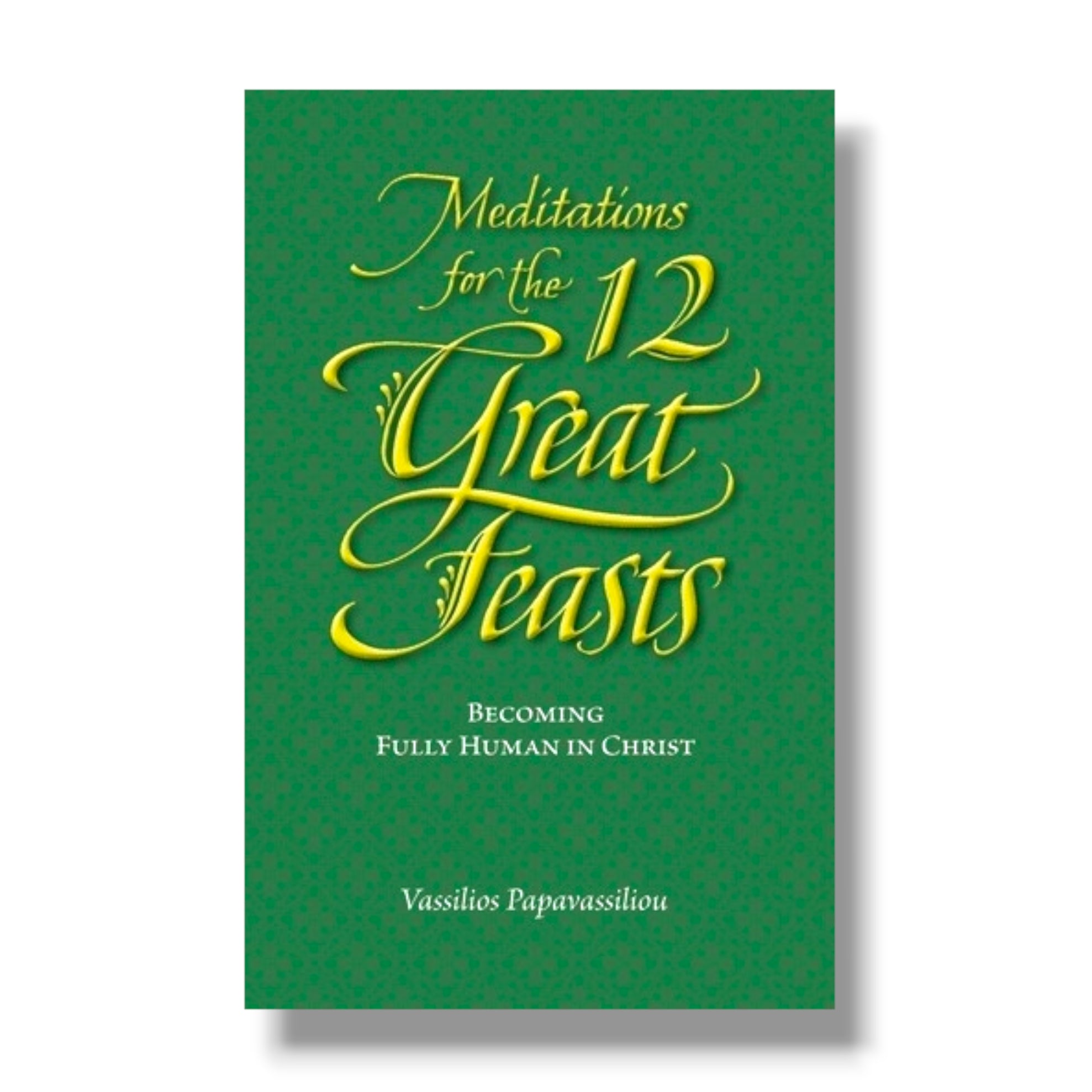 Meditations for the Twelve Great Feasts: Becoming Fully Human in Christ (Ancient Faith)