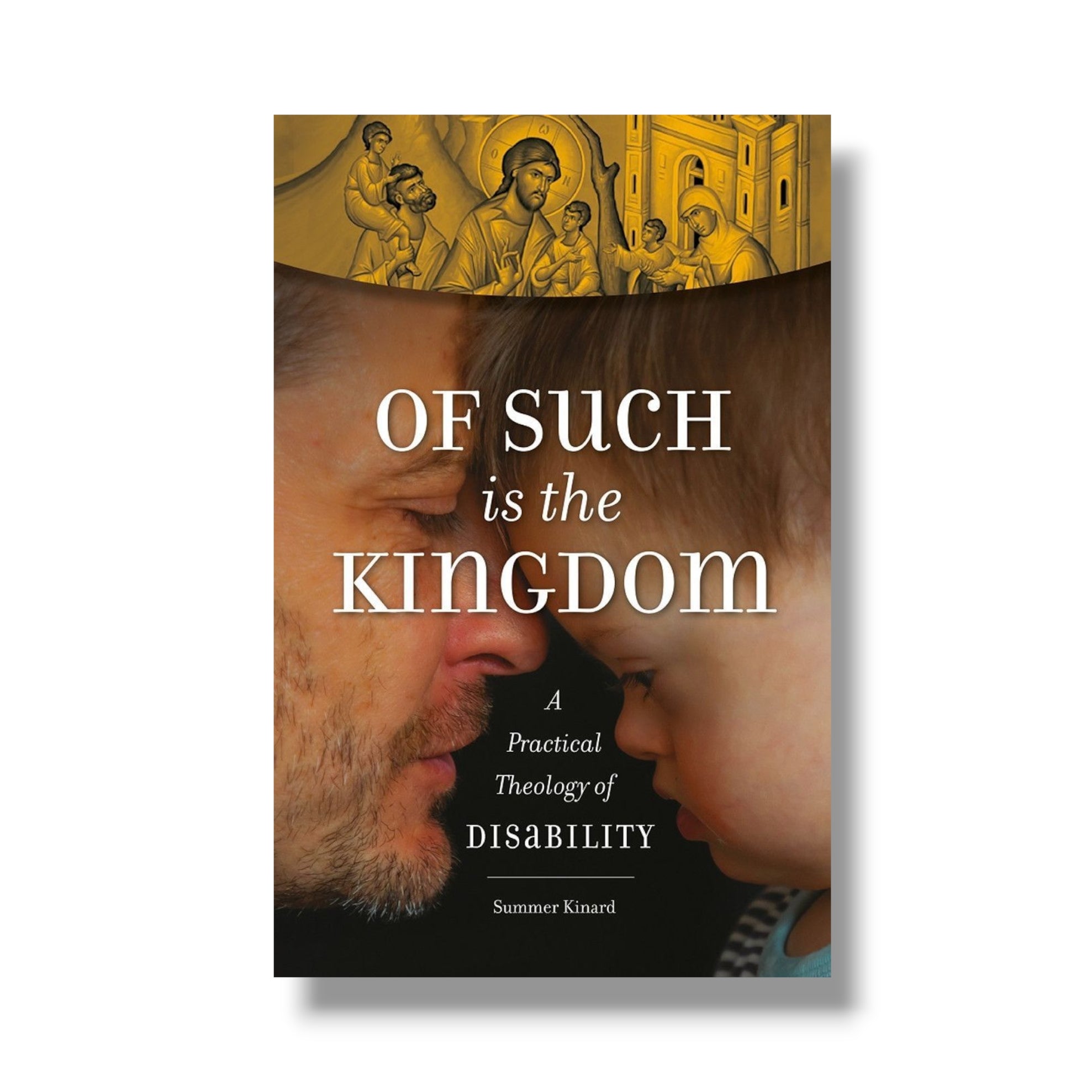 Of Such Is the Kingdom: A Practical Theology of Disability (Ancient Faith)