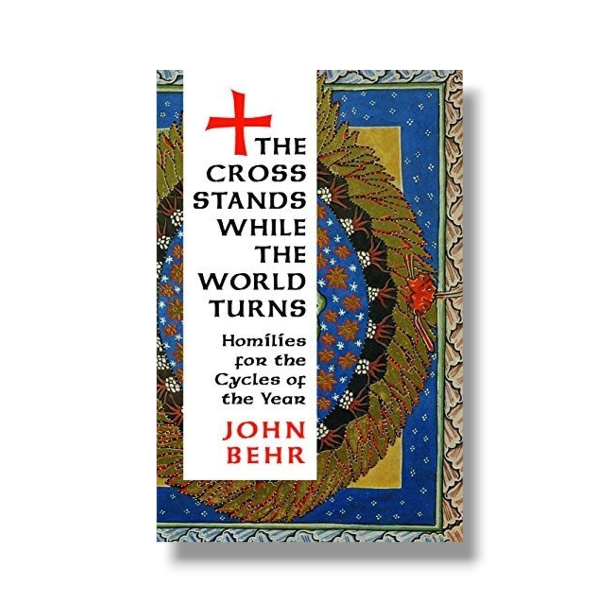The Cross Stands While the World Turns: Homilies for the Cycles of the Year (Ancient Faith)
