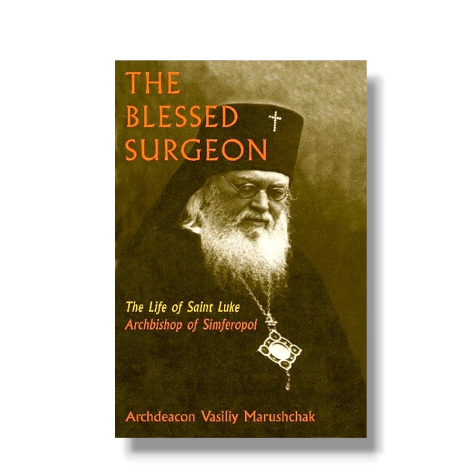The Blessed Surgeon: The Life of Saint Luke, Archbishop of Simferopol (Ancient Faith)