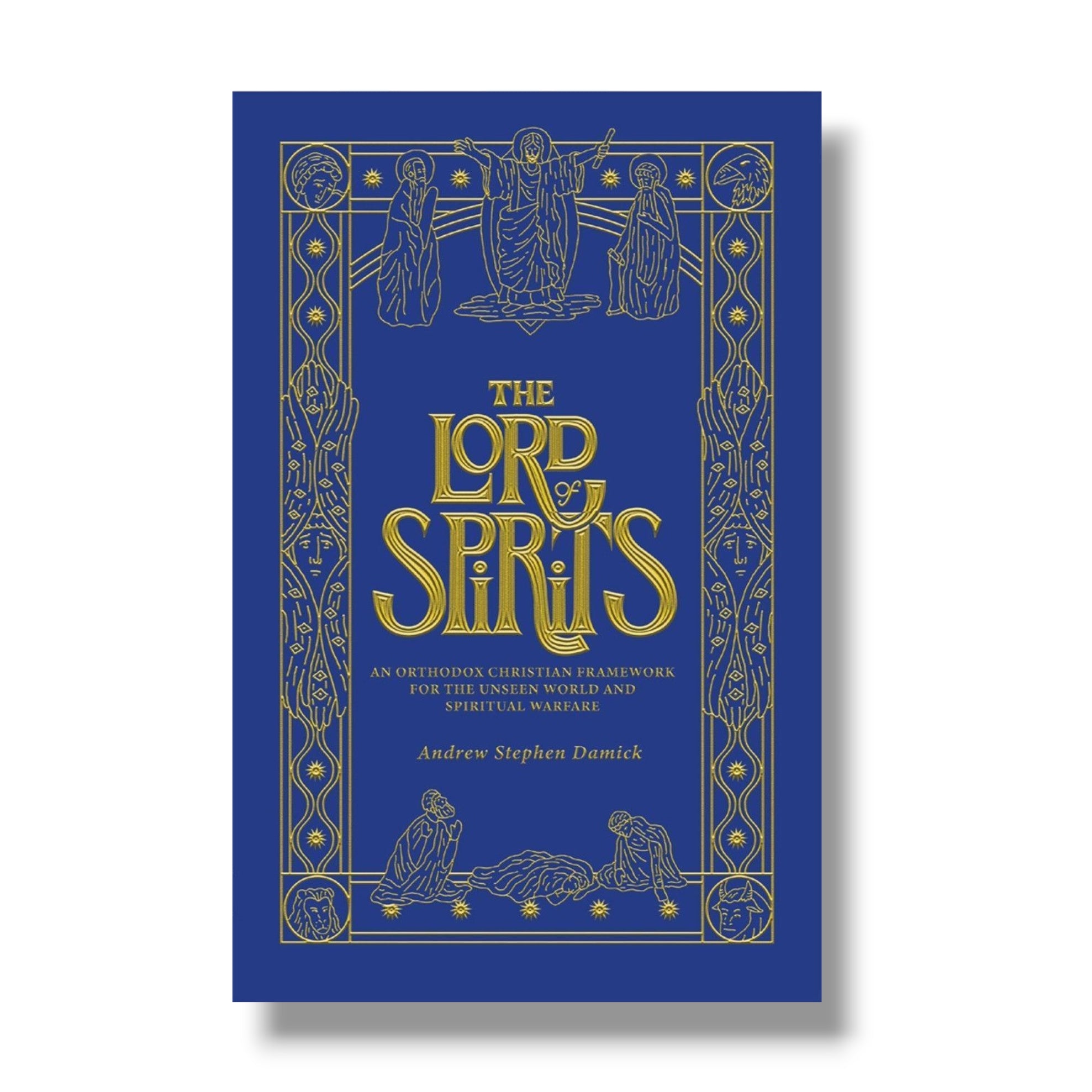 The Lord of Spirits: An Orthodox Christian Framework for the Unseen World and Spiritual Warfare (Ancient Faith)