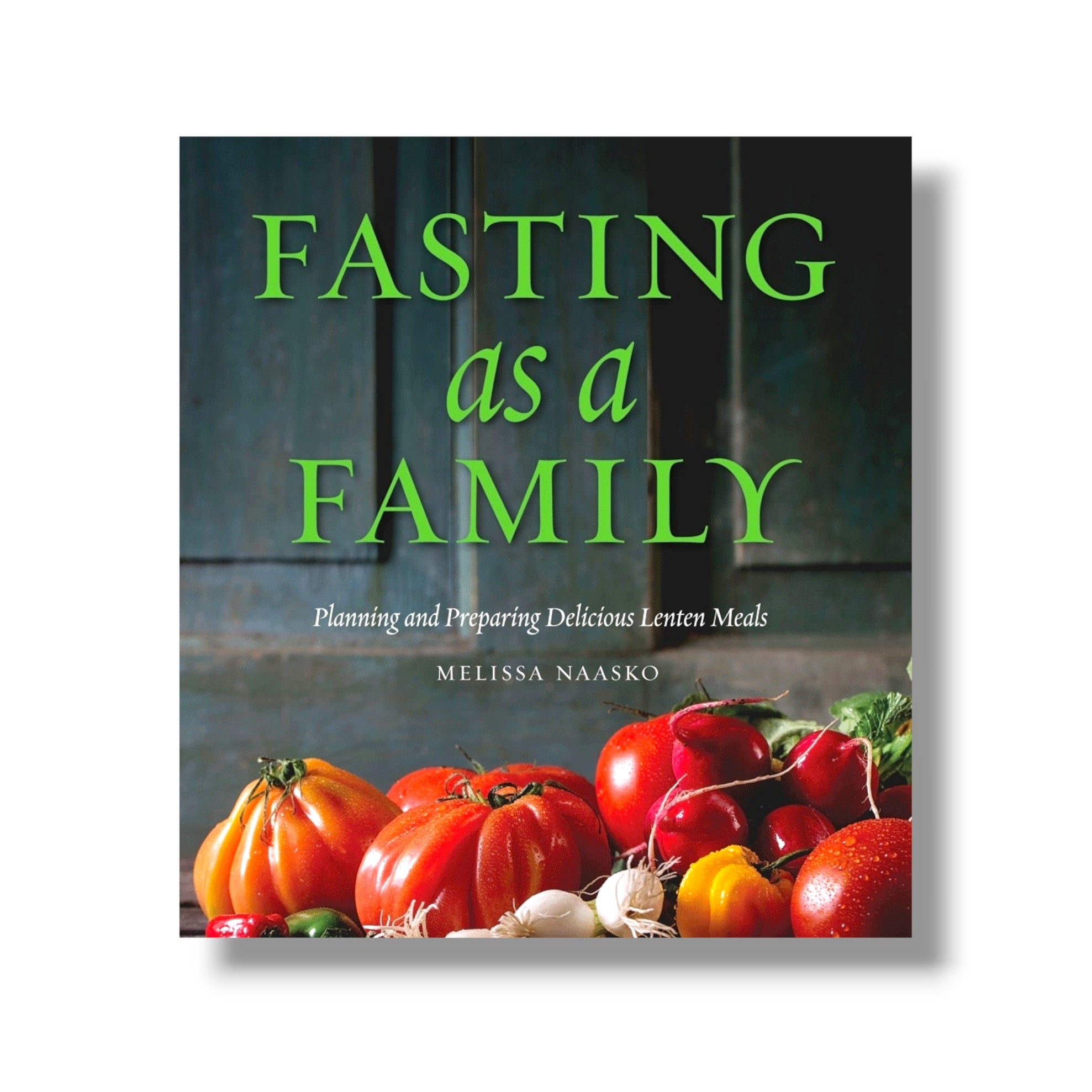 Fasting as a Family: Planning and Preparing Delicious Lenten Meals (Ancient Faith)